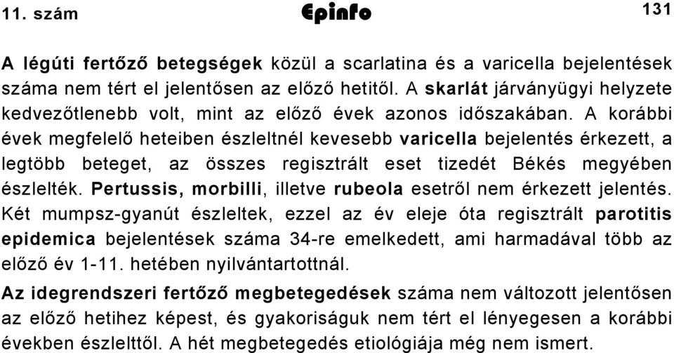 A korábbi évek megfelelő heteiben észleltnél kevesebb varicella bejelentés érkezett, a legtöbb beteget, az összes regisztrált eset tizedét Békés megyében észlelték.