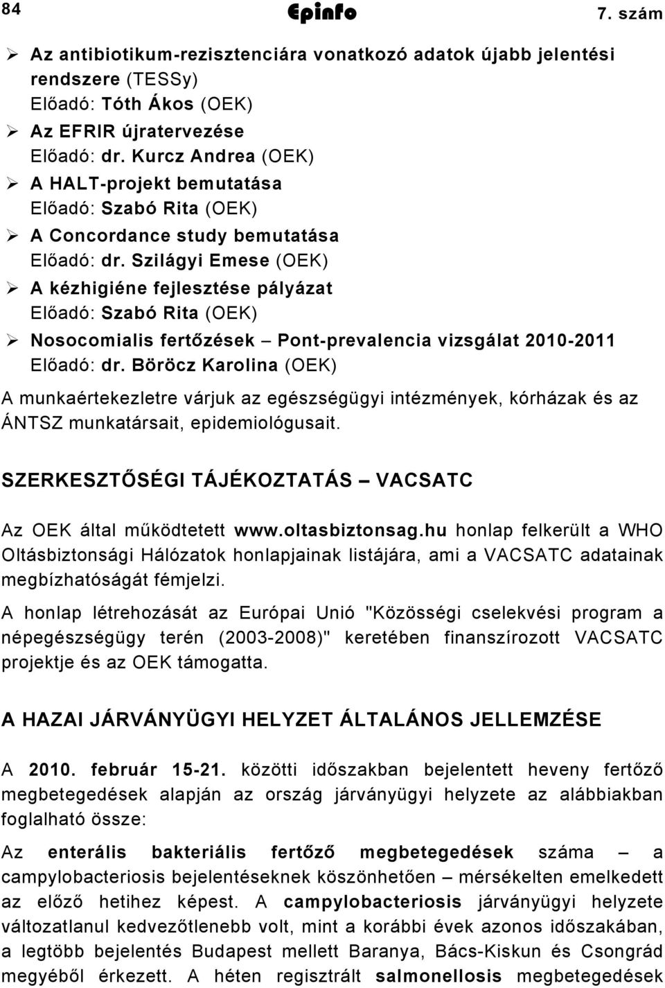 Szilágyi Emese (OEK) A kézhigiéne fejlesztése pályázat Előadó: Szabó Rita (OEK) Nosocomialis fertőzések Pontprevalencia vizsgálat 000 Előadó: dr.