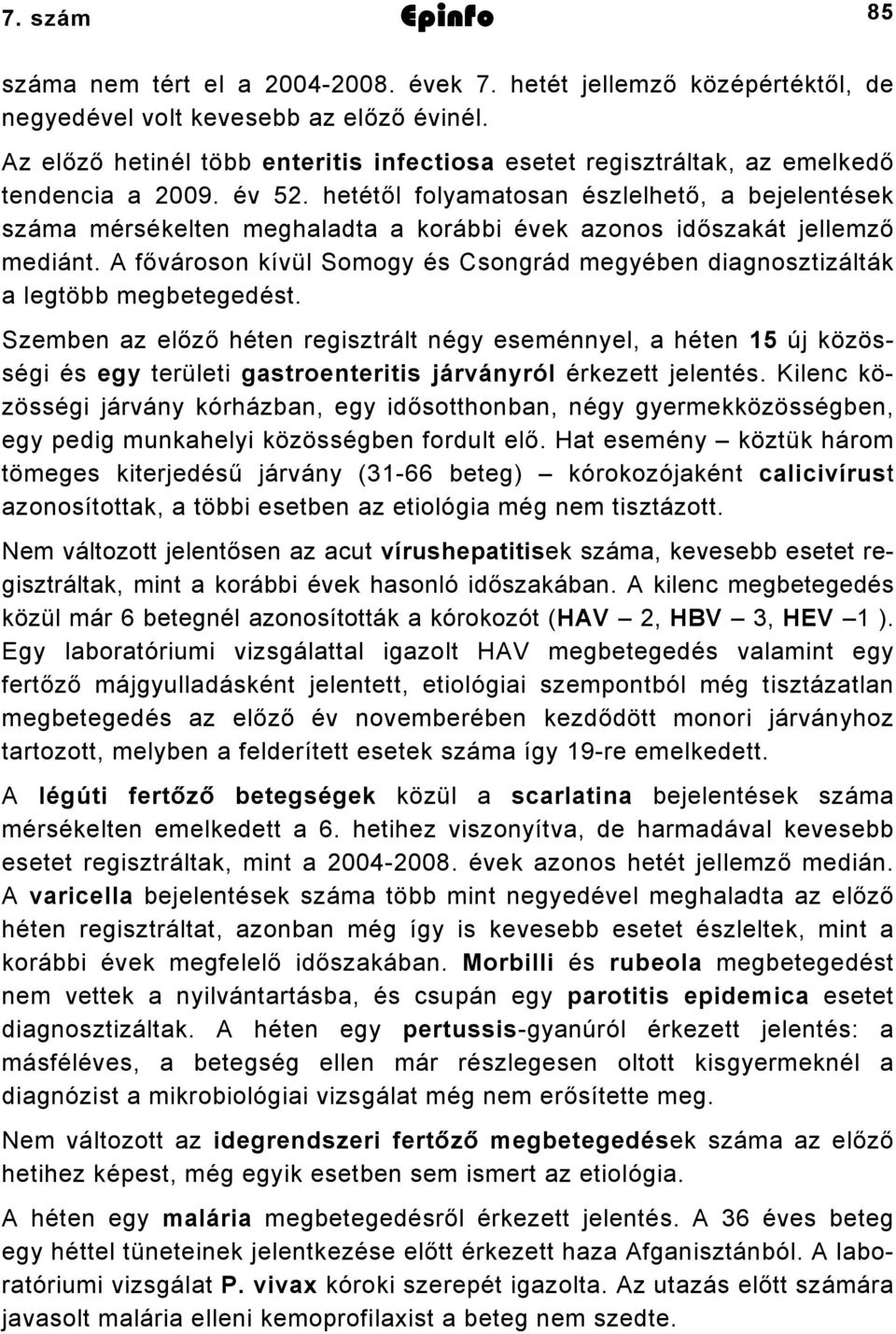 hetétől folyamatosan észlelhető, a bejelentések száma mérsékelten meghaladta a korábbi évek azonos időszakát jellemző mediánt.