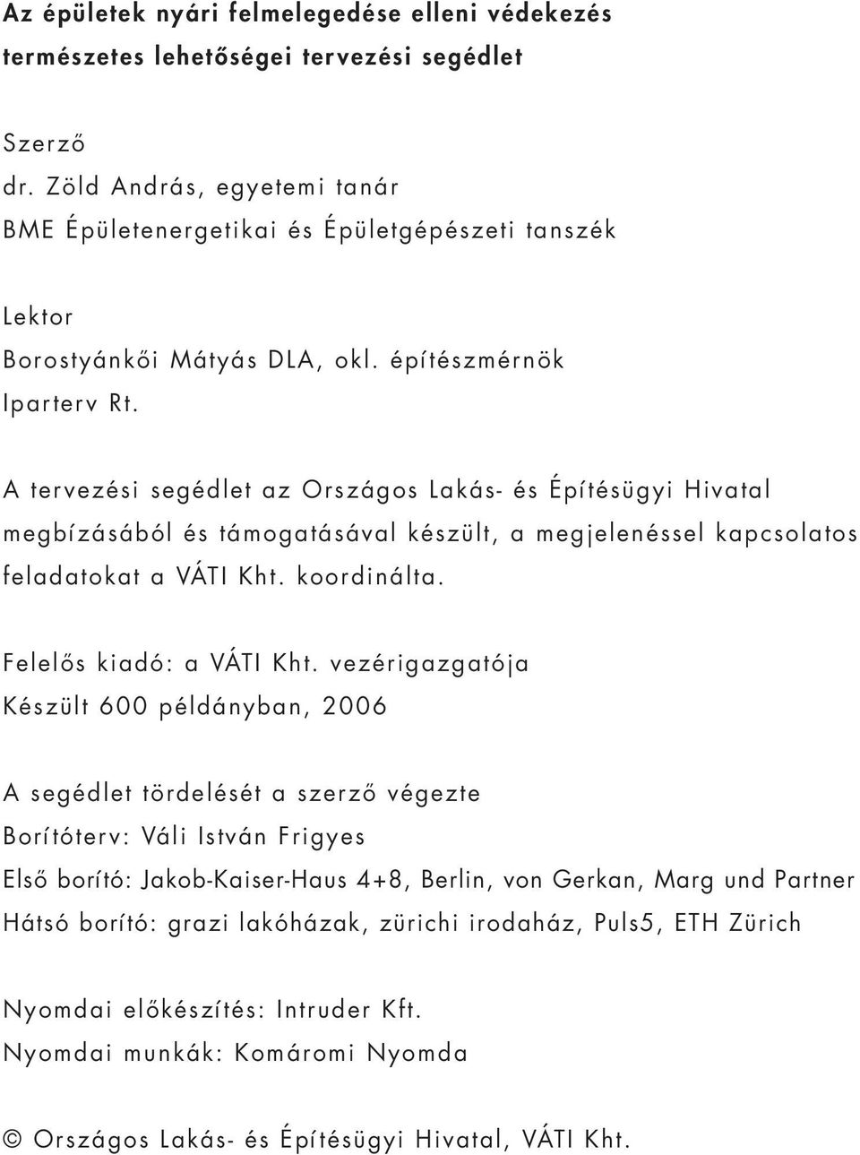 A ter vezési segédlet az Országos Lakás- és Építésügyi Hivatal megbízásából és támogatásával készült, a megjelenéssel kapcsolatos feladatokat a VÁTI Kht. koordinálta. Felelõs kiadó: a VÁTI Kht.