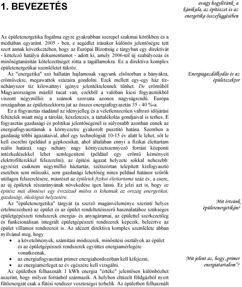 szabályozás és min ségtanúsítás kötelezettségét rótta a tagállamokra. Ez a direktíva komplex épületenergetikai szemléletet tükröz.