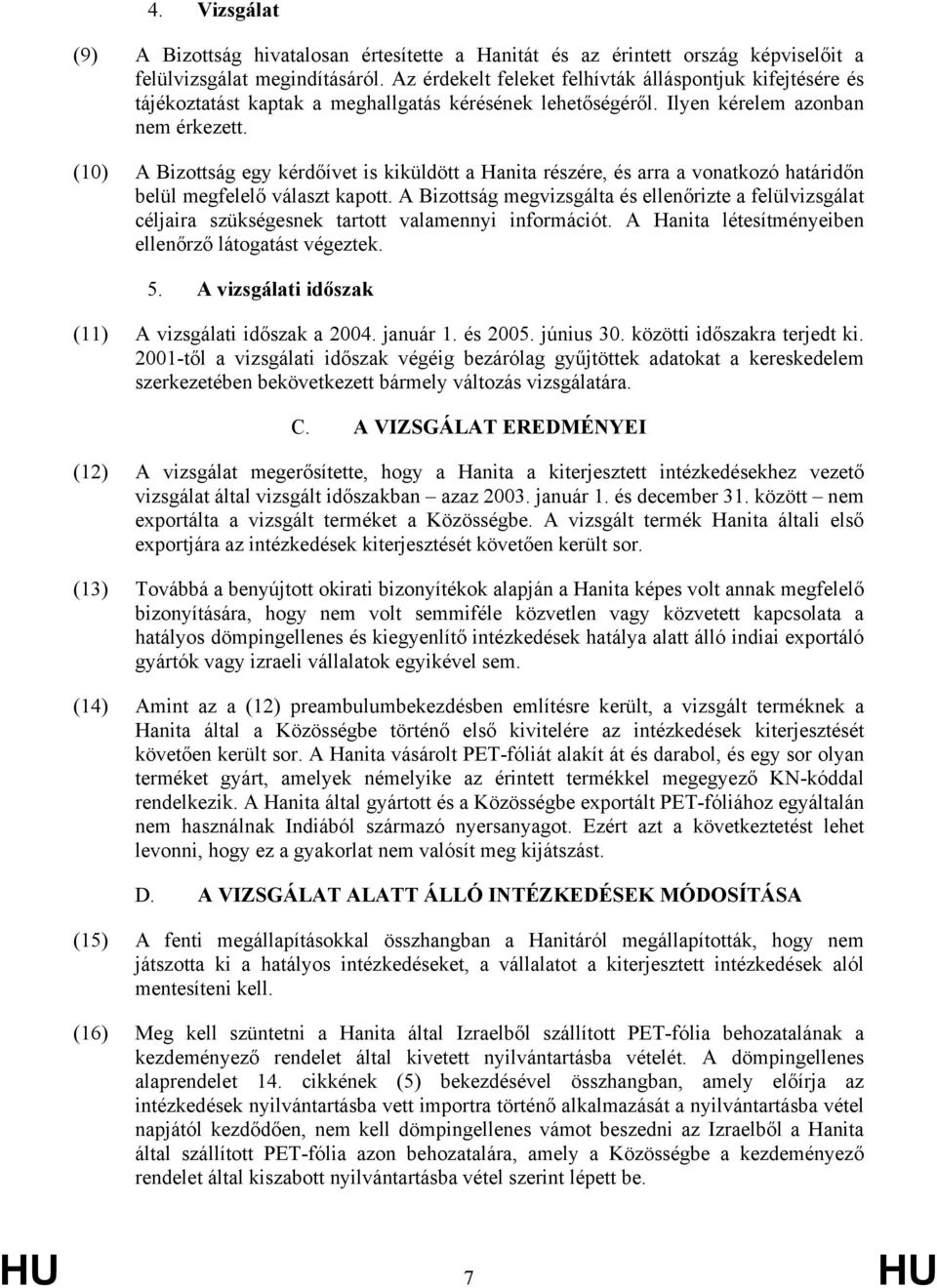 (10) A Bizottság egy kérdőívet is kiküldött a Hanita részére, és arra a vonatkozó határidőn belül megfelelő választ kapott.