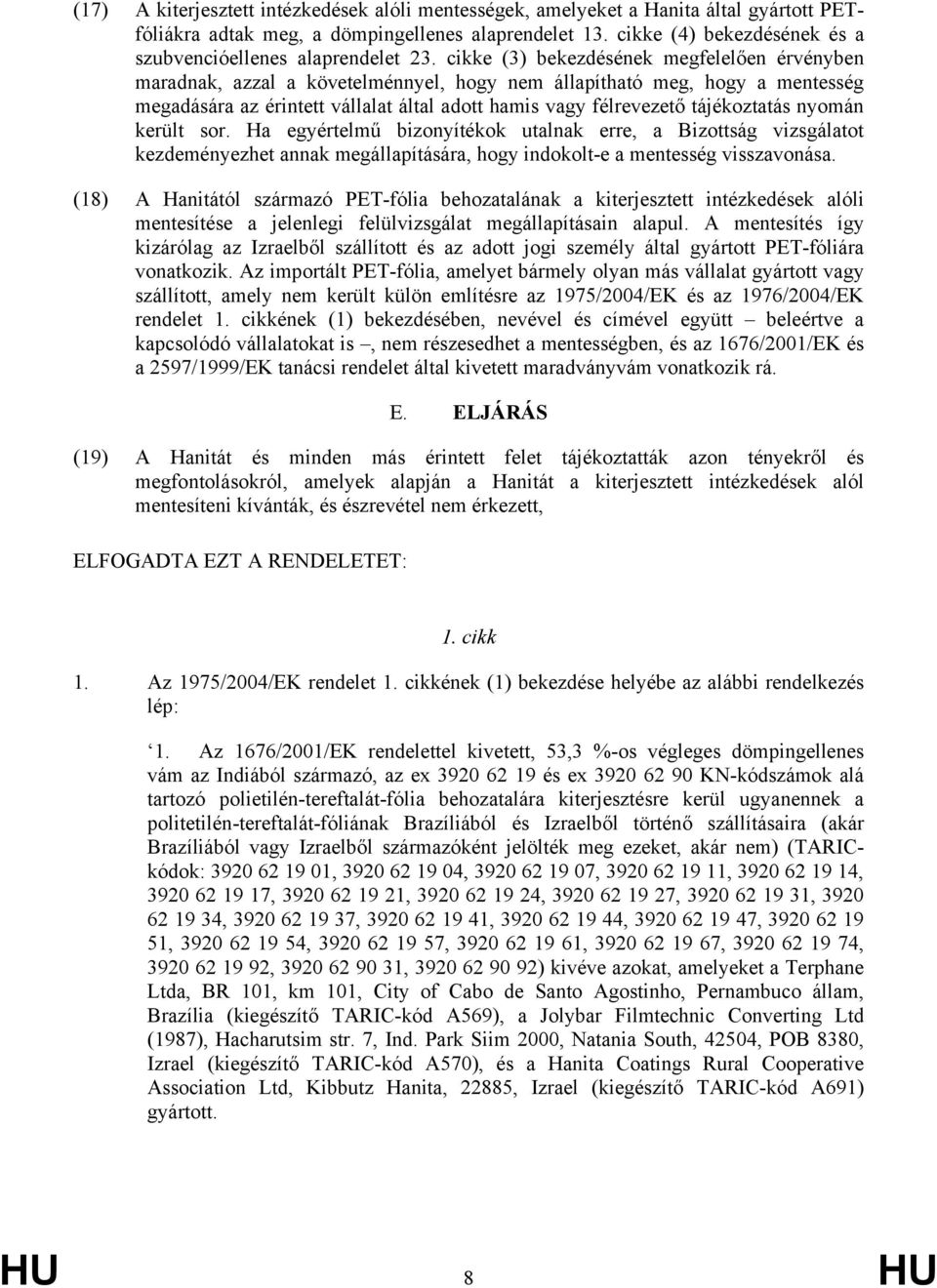 cikke (3) bekezdésének megfelelően érvényben maradnak, azzal a követelménnyel, hogy nem állapítható meg, hogy a mentesség megadására az érintett vállalat által adott hamis vagy félrevezető