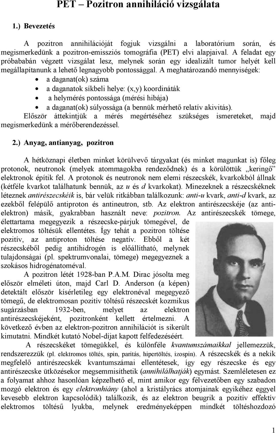 A meghatározandó mennyiségek: a daganat(ok) száma a daganatok síkbeli helye: (x,y) koordináták a helymérés pontossága (mérési hibája) a daganat(ok) súlyossága (a bennük mérhetı relatív akivitás).