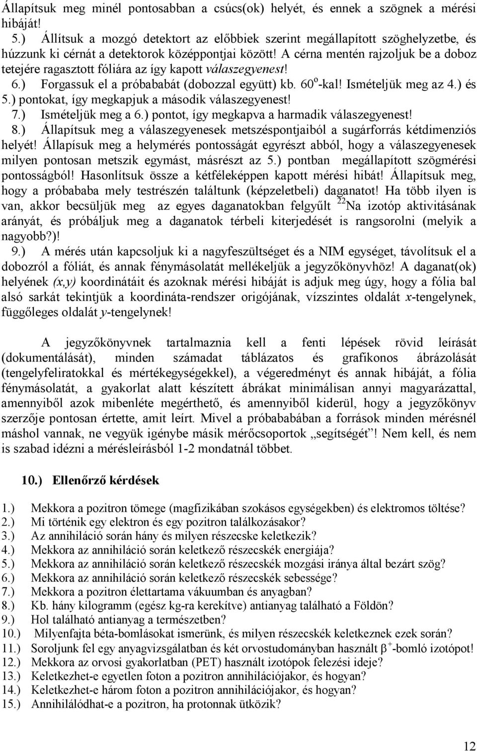 A cérna mentén rajzoljuk be a doboz tetejére ragasztott fóliára az így kapott válaszegyenest! 6.) Forgassuk el a próbababát (dobozzal együtt) kb. 60 o -kal! Ismételjük meg az 4.) és 5.