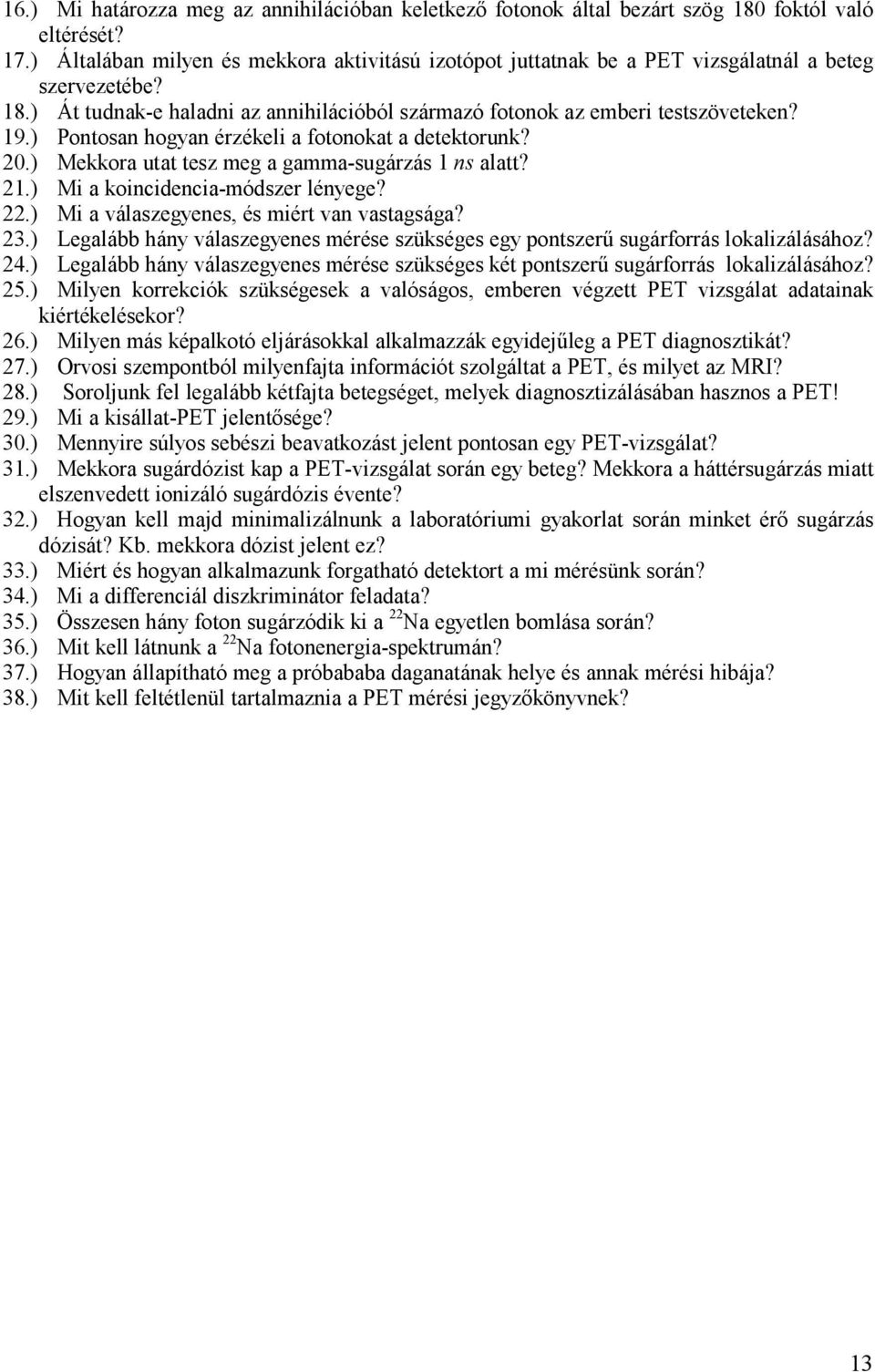 ) Pontosan hogyan érzékeli a fotonokat a detektorunk? 20.) Mekkora utat tesz meg a gamma-sugárzás 1 ns alatt? 21.) Mi a koincidencia-módszer lényege? 22.) Mi a válaszegyenes, és miért van vastagsága?