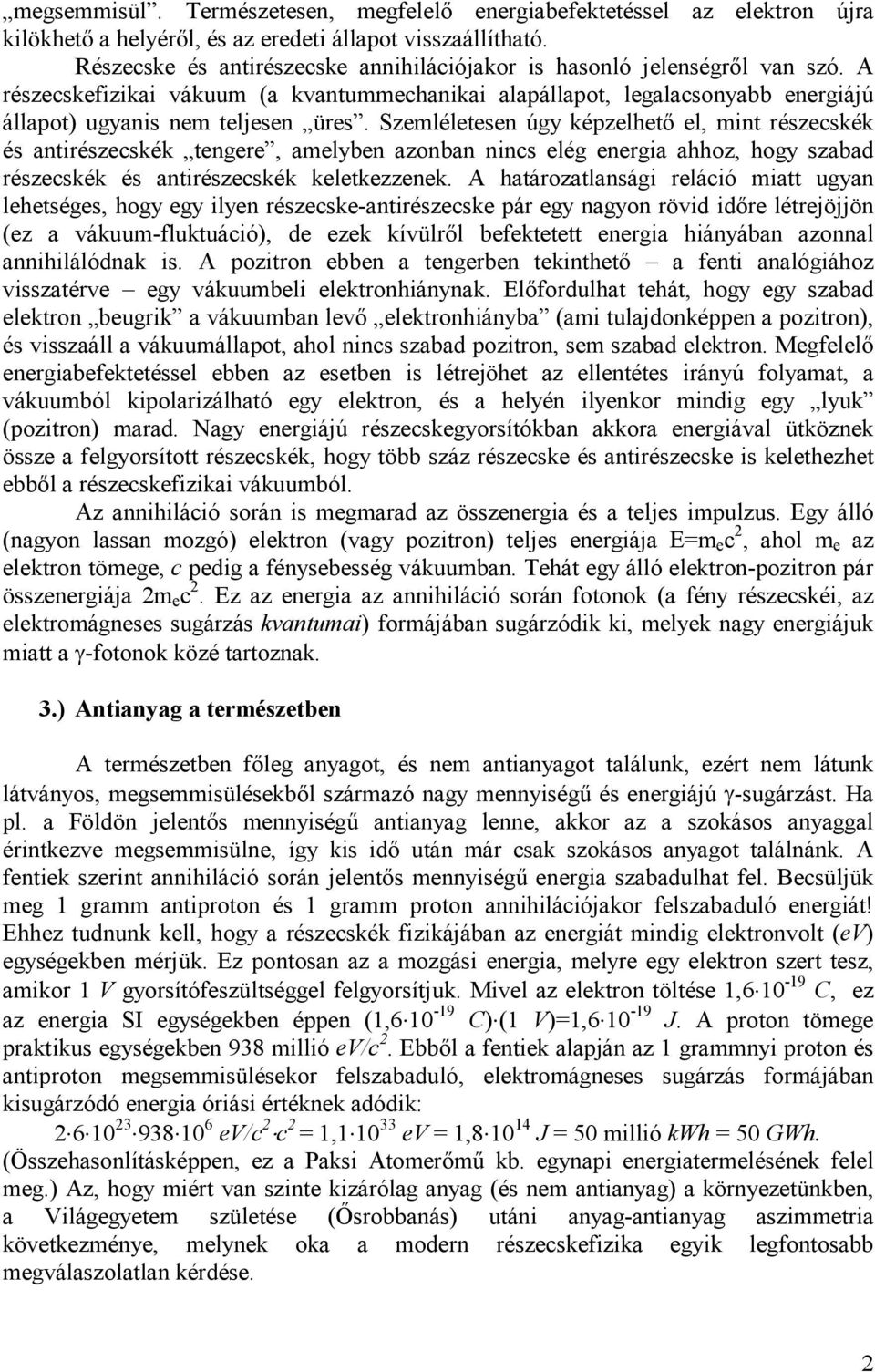 Szemléletesen úgy képzelhetı el, mint részecskék és antirészecskék tengere, amelyben azonban nincs elég energia ahhoz, hogy szabad részecskék és antirészecskék keletkezzenek.