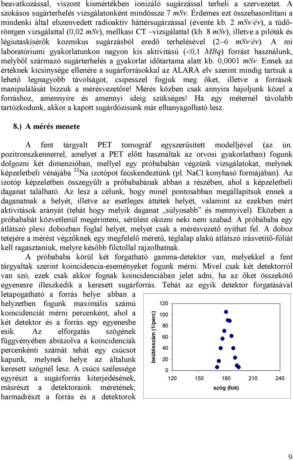 8 msv), illetve a pilóták és légiutaskísérık kozmikus sugárzásból eredı terhelésével (2 6 msv/év).