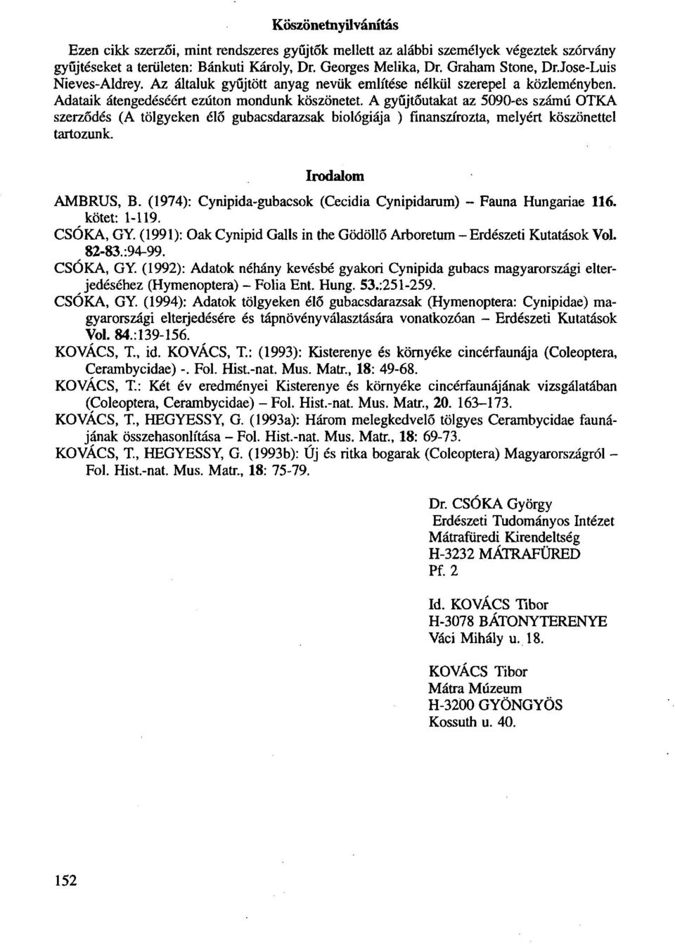 A gyűjtőutakat az 5090-es számú OTKA szerződés (A tölgyeken élő gubacsdarazsak biológiája ) finanszírozta, melyért köszönettel tartozunk. Irodalom AMBRUS, B.