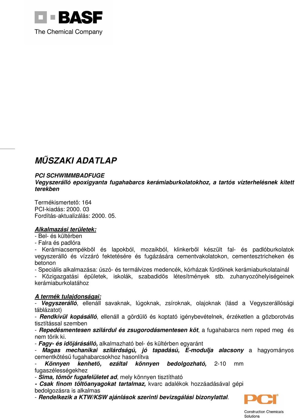 Alkalmazási területek: - Bel- és kültérben - Falra és padlóra - Kerámiacsempékből és lapokból, mozaikból, klinkerből készült fal- és padlóburkolatok vegyszerálló és vízzáró fektetésére és fugázására