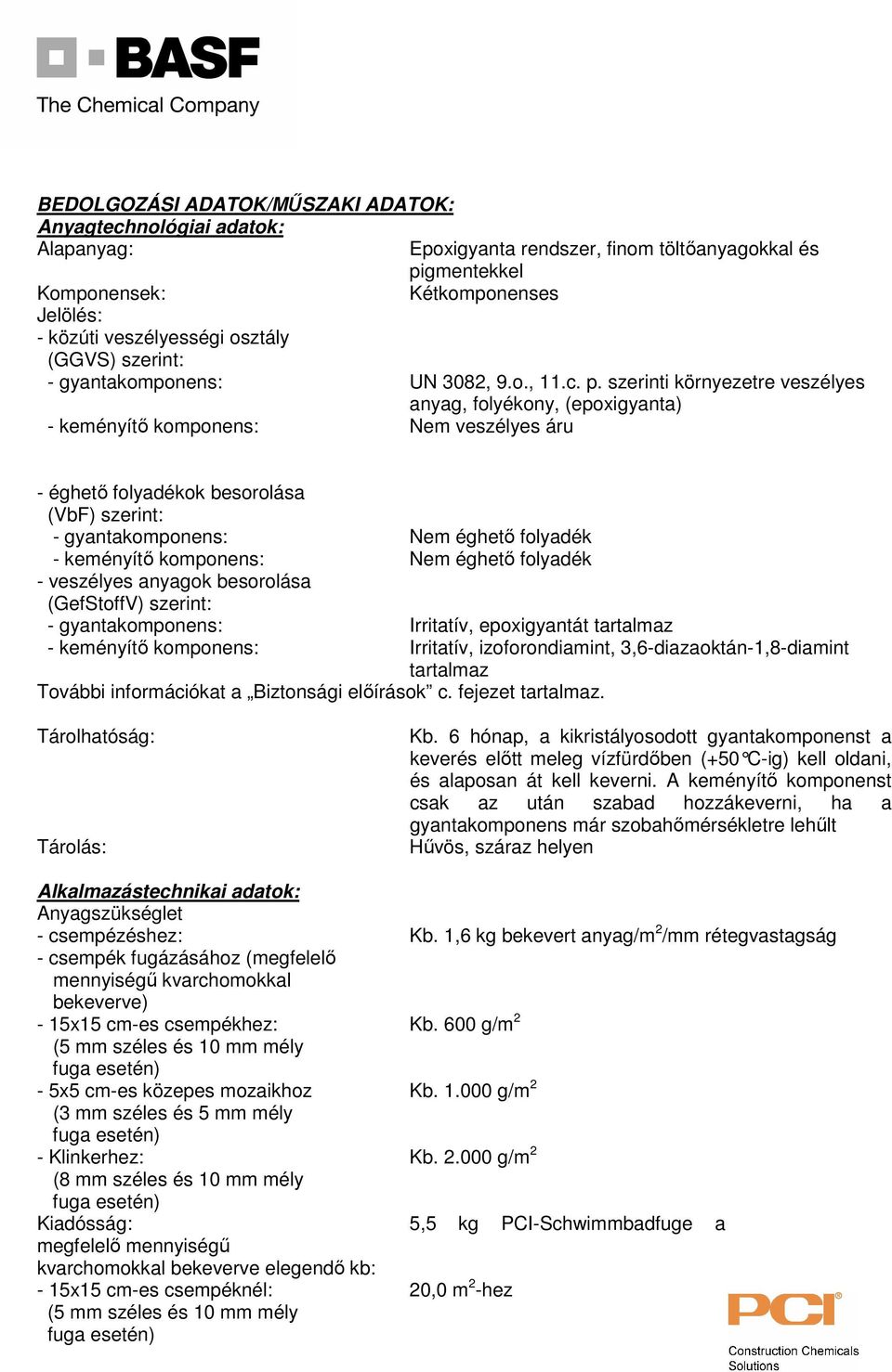 szerinti környezetre veszélyes anyag, folyékony, (epoxigyanta) - keményítő komponens: Nem veszélyes áru - éghető folyadékok besorolása (VbF) szerint: - gyantakomponens: Nem éghető folyadék -