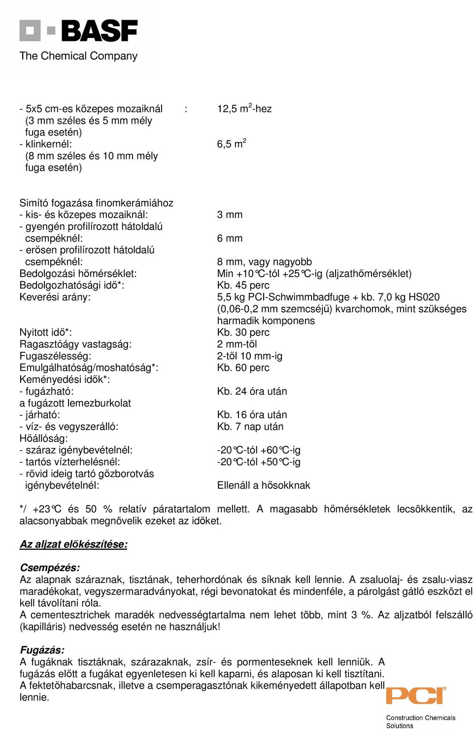 Keverési arány: Nyitott idő*: Kb. 30 perc Ragasztóágy vastagság: 2 mm-től Fugaszélesség: 2-től 10 mm-ig Emulgálhatóság/moshatóság*: Kb. 60 perc Keményedési idők*: - fugázható: Kb.