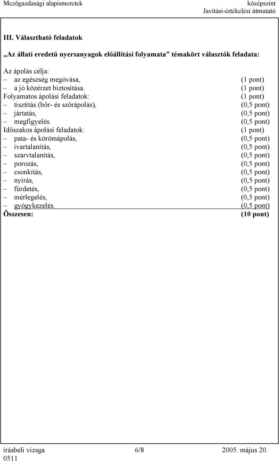 (0,5 pont) Időszakos ápolási feladatok: pata- és körömápolás, (0,5 pont) ivartalanítás, (0,5 pont) szarvtalanítás, (0,5 pont) porozás, (0,5 pont)