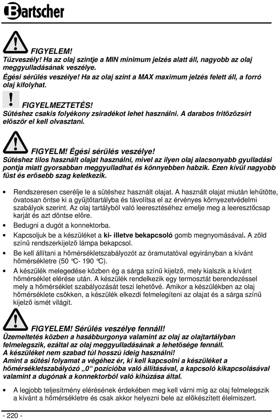 FIGYELM! Égési sérülés veszélye! Sütéshez tilos használt olajat használni, mivel az ilyen olaj alacsonyabb gyulladási pontja miatt gyorsabban meggyulladhat és könnyebben habzik.