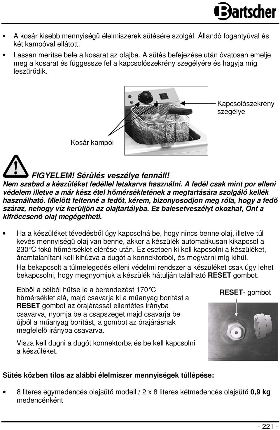 Sérülés veszélye fennáll! Nem szabad a készüléket fedéllel letakarva használni. A fedél csak mint por elleni védelem illetve a már kész étel hőmérsékletének a megtartására szolgáló kellék használható.