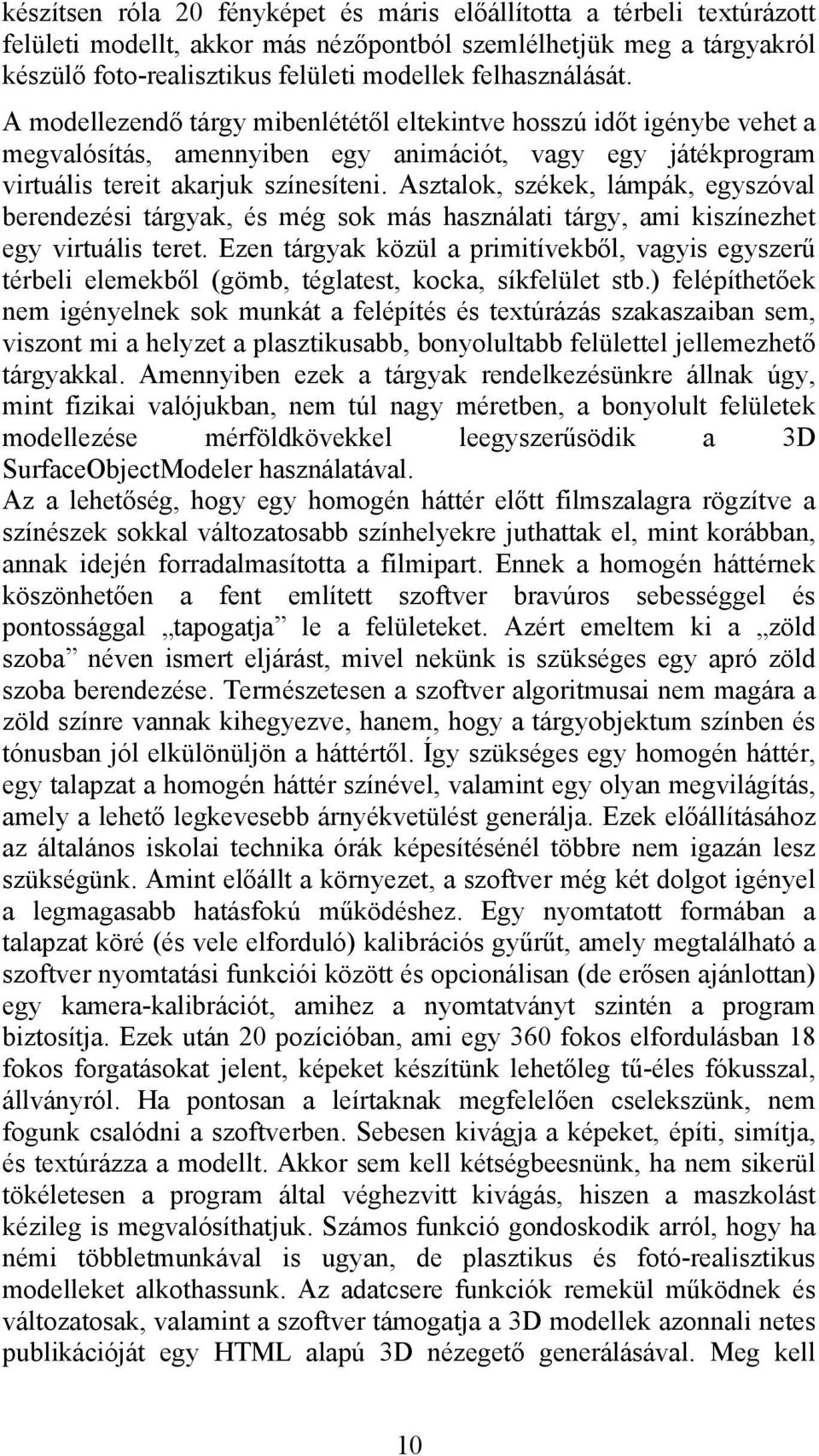 Asztalok, székek, lámpák, egyszóval berendezési tárgyak, és még sok más használati tárgy, ami kiszínezhet egy virtuális teret.