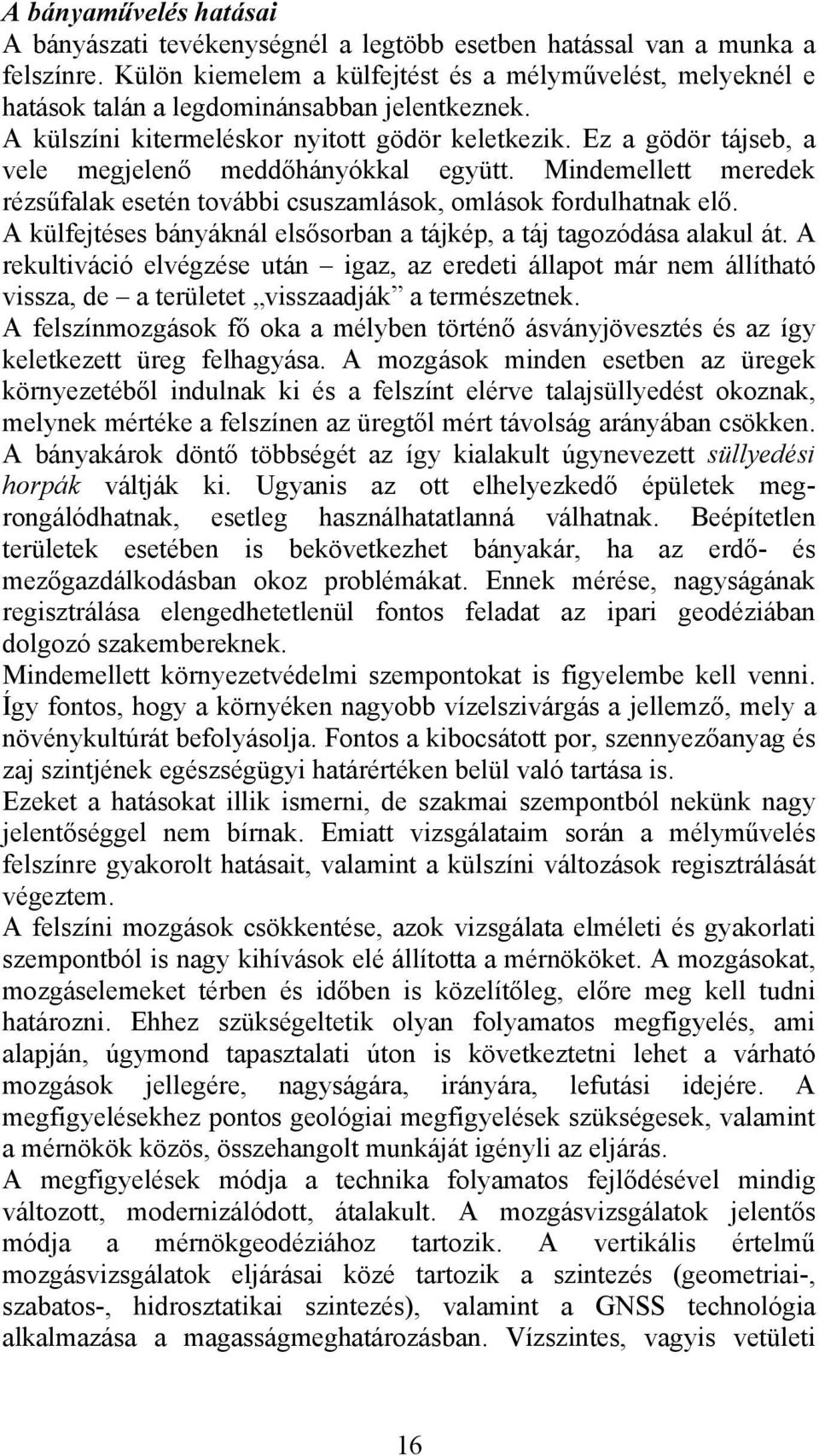 Ez a gödör tájseb, a vele megjelenő meddőhányókkal együtt. Mindemellett meredek rézsűfalak esetén további csuszamlások, omlások fordulhatnak elő.