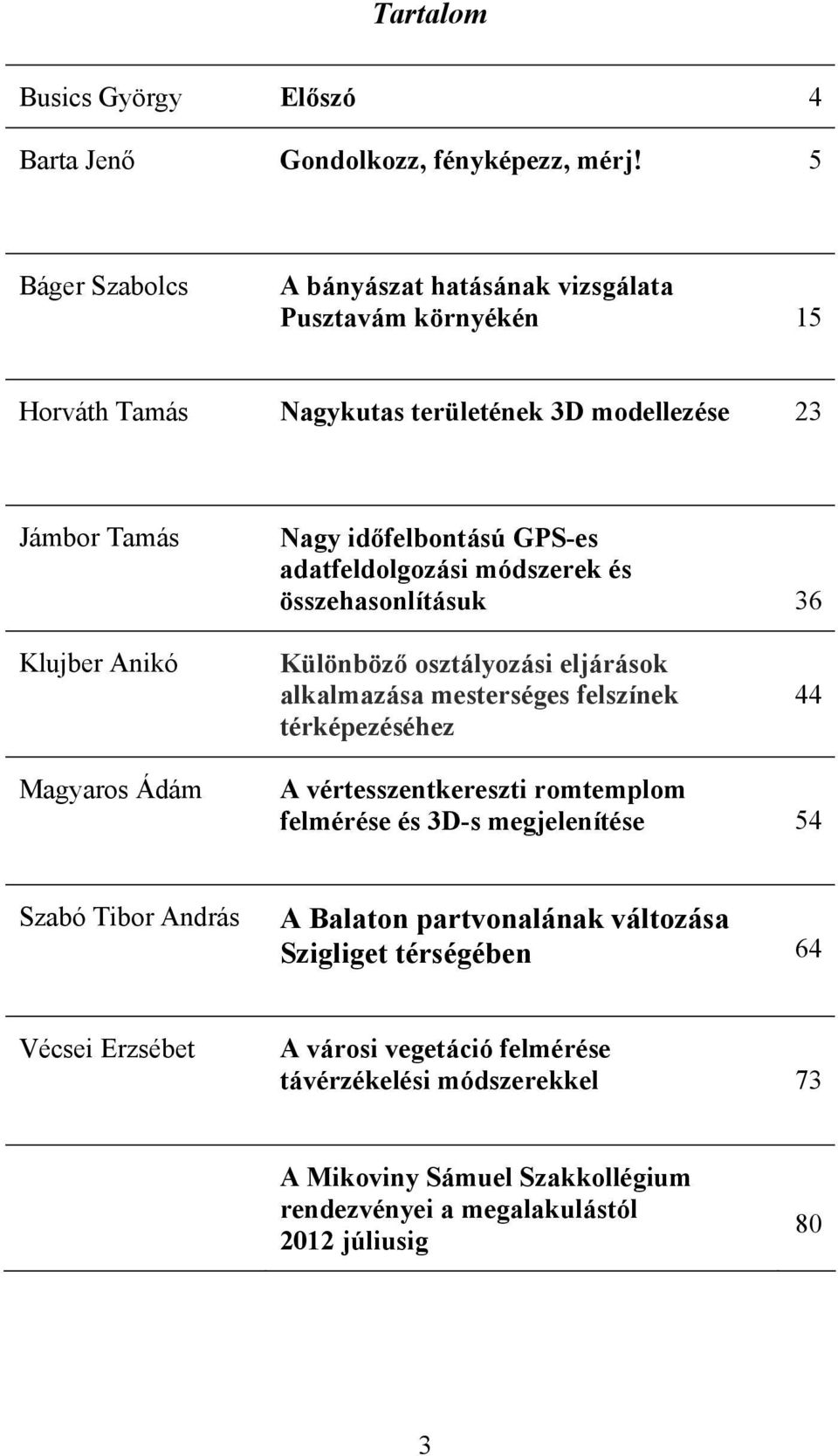 adatfeldolgozási módszerek és összehasonlításuk 36 Klujber Anikó Különböző osztályozási eljárások alkalmazása mesterséges felszínek térképezéséhez 44 Magyaros Ádám A