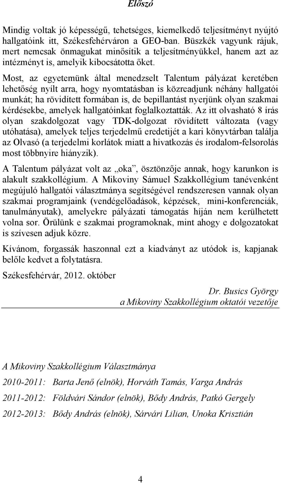 Most, az egyetemünk által menedzselt Talentum pályázat keretében lehetőség nyílt arra, hogy nyomtatásban is közreadjunk néhány hallgatói munkát; ha rövidített formában is, de bepillantást nyerjünk