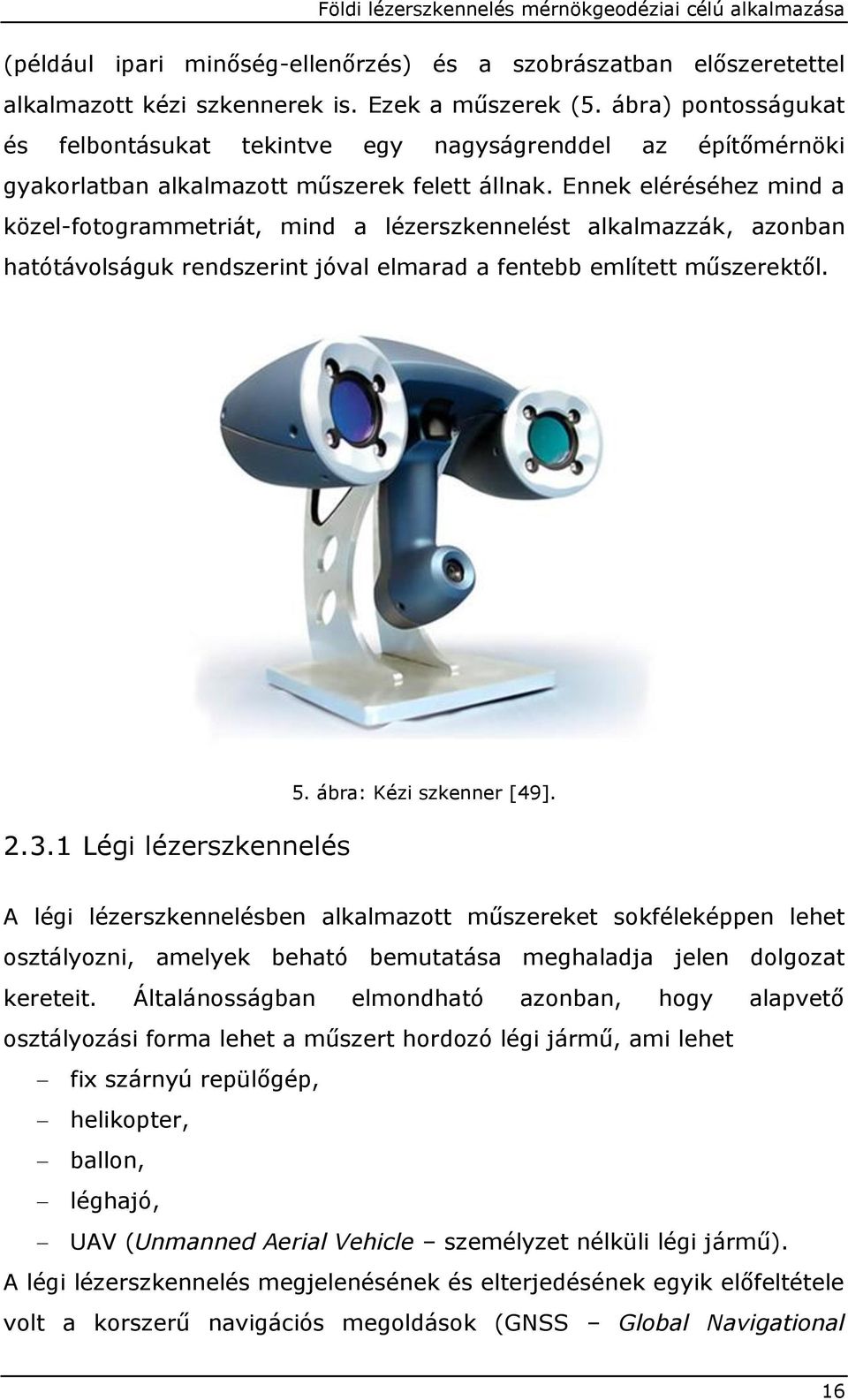 Ennek eléréséhez mind a közel-fotogrammetriát, mind a lézerszkennelést alkalmazzák, azonban hatótávolságuk rendszerint jóval elmarad a fentebb említett műszerektől. 2.3.1 Légi lézerszkennelés 5.