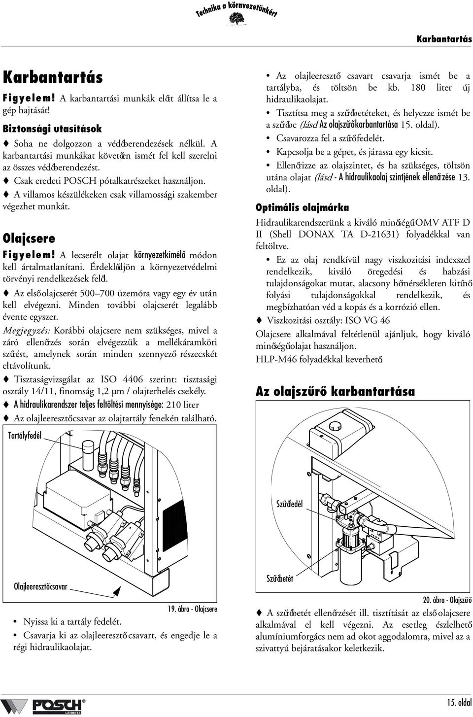 A villamos készülékeken csak villamossági szakember végezhet munkát. Olajcsere Figyelem! A lecserélt olajat környezetkímélő módon kell ártalmatlanítani.