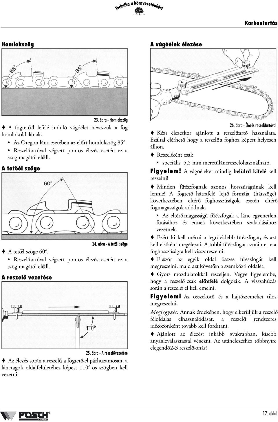 Reszelőtartóval végzett pontos élezés esetén ez a szög magától előáll. A reszelő vezetése 110 25.