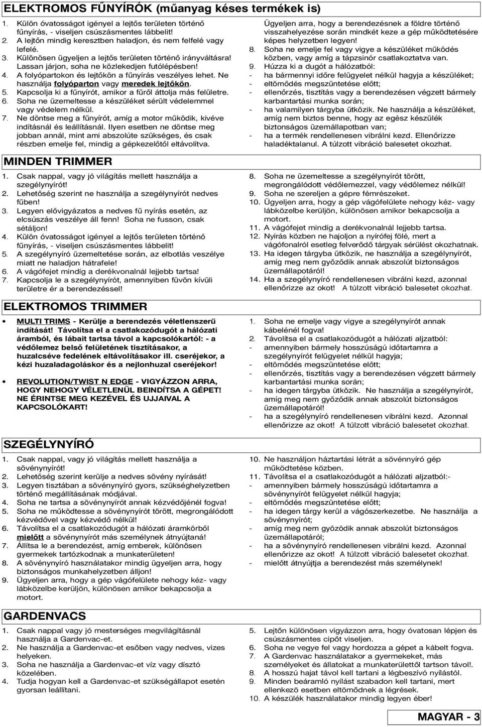 A folyópartokon és lejtőkön a fűnyírás veszélyes lehet. Ne használja folyóparton vagy meredek lejtőkön. 5. Kapcsolja ki a fűnyírót, amikor a fűről áttolja más felületre. 6.