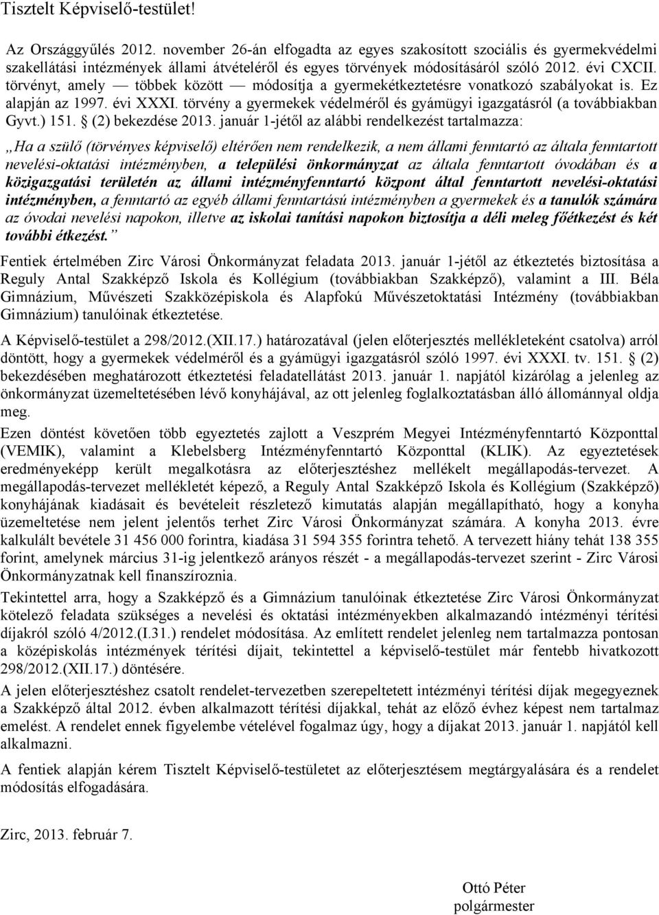 törvényt, amely többek között módosítja a gyermekétkeztetésre vonatkozó szabályokat is. Ez alapján az 1997. évi XXXI. törvény a gyermekek védelméről és gyámügyi igazgatásról (a továbbiakban Gyvt.