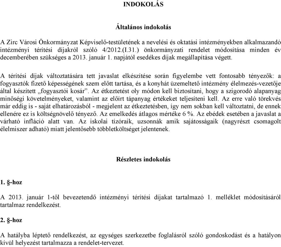 A térítési díjak változtatására tett javaslat elkészítése során figyelembe vett fontosabb tényezők: a fogyasztók fizető képességének szem előtt tartása, és a konyhát üzemeltető intézmény