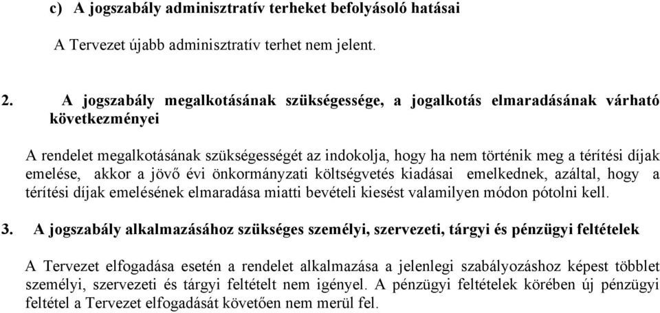 akkor a jövő évi önkormányzati költségvetés kiadásai emelkednek, azáltal, hogy a térítési díjak emelésének elmaradása miatti bevételi kiesést valamilyen módon pótolni kell. 3.