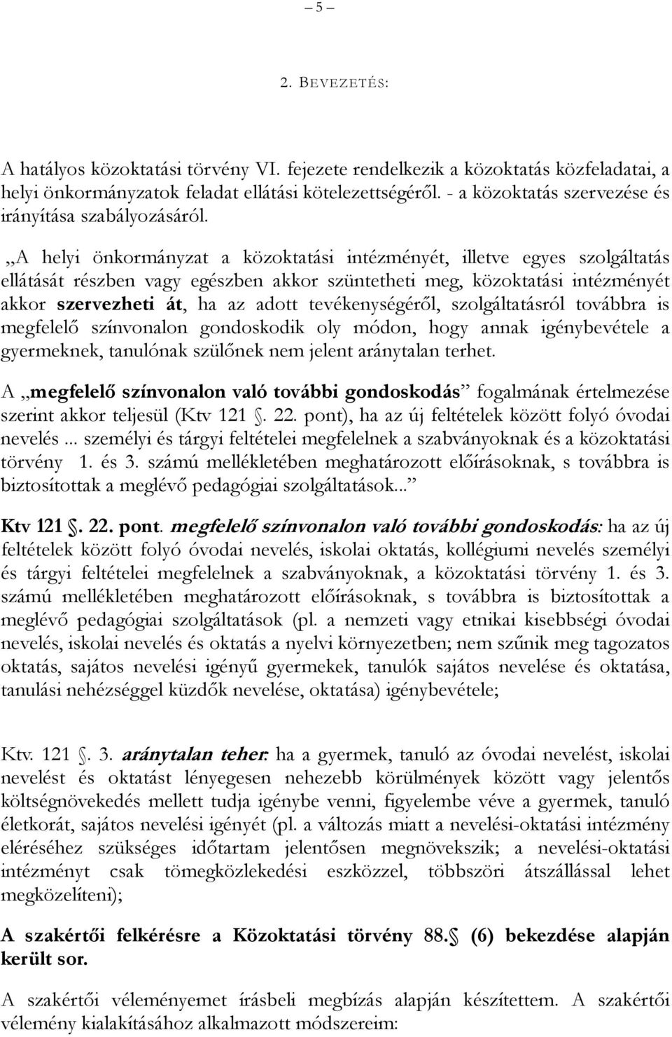 A helyi önkormányzat a közoktatási intézményét, illetve egyes szolgáltatás ellátását részben vagy egészben akkor szüntetheti meg, közoktatási intézményét akkor szervezheti át, ha az adott