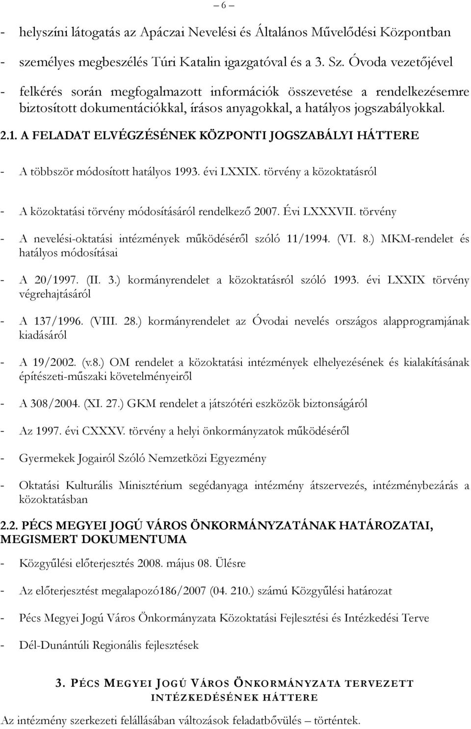 A FELADAT ELVÉGZÉSÉNEK KÖZPONTI JOGSZABÁLYI HÁTTERE - A többször módosított hatályos 1993. évi LXXIX. törvény a közoktatásról - A közoktatási törvény módosításáról rendelkező 2007. Évi LXXXVII.