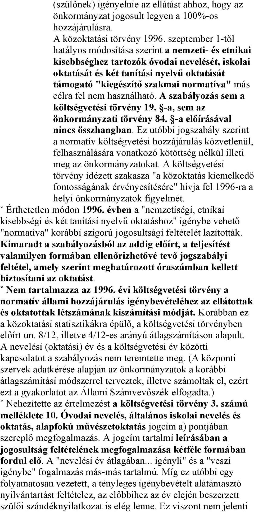 más célra fel nem használható. A szabályozás sem a költségvetési törvény 19. -a, sem az önkormányzati törvény 84. -a előírásával nincs összhangban.