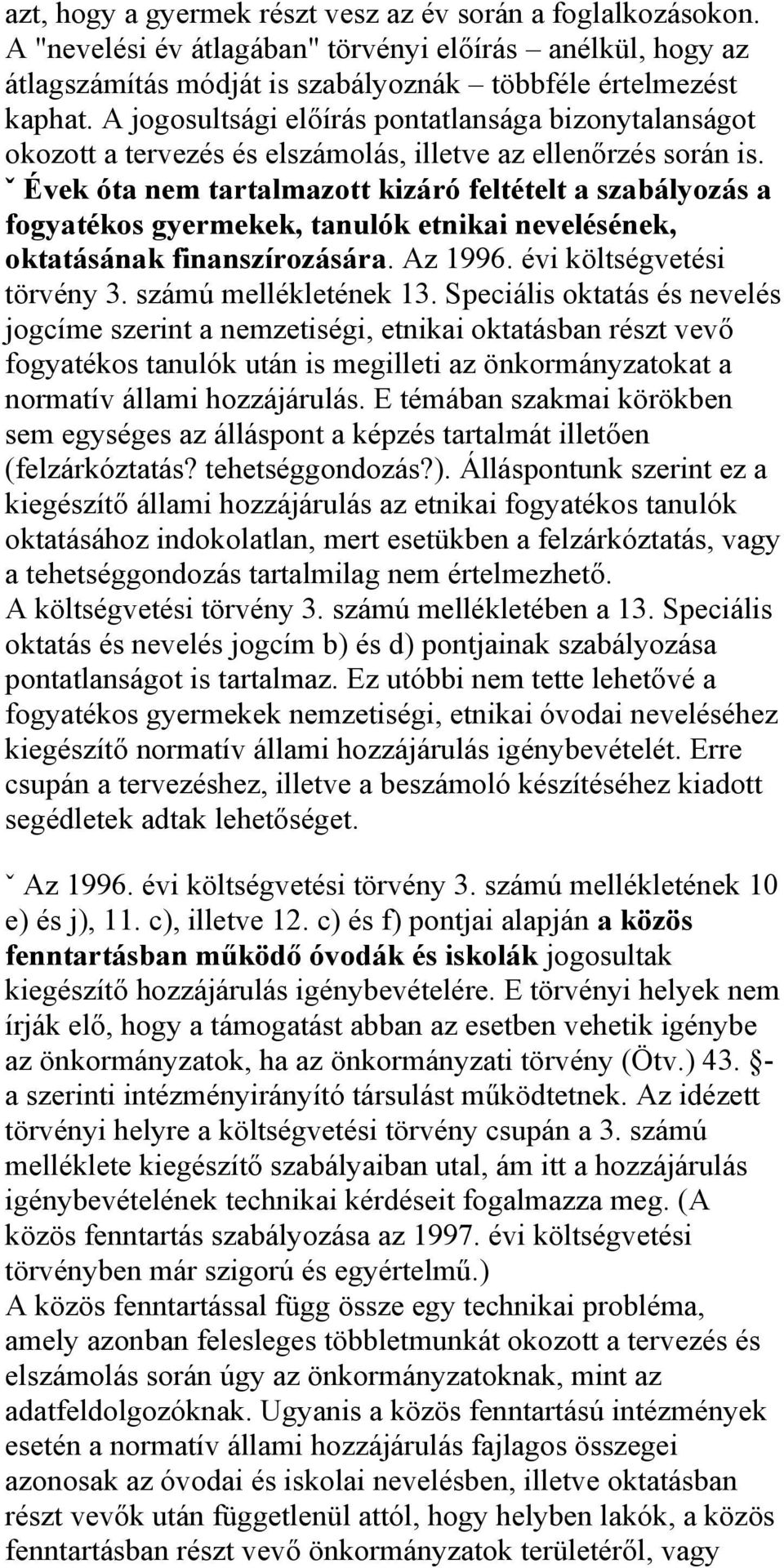 ˇ Évek óta nem tartalmazott kizáró feltételt a szabályozás a fogyatékos gyermekek, tanulók etnikai nevelésének, oktatásának finanszírozására. Az 1996. évi költségvetési törvény 3.