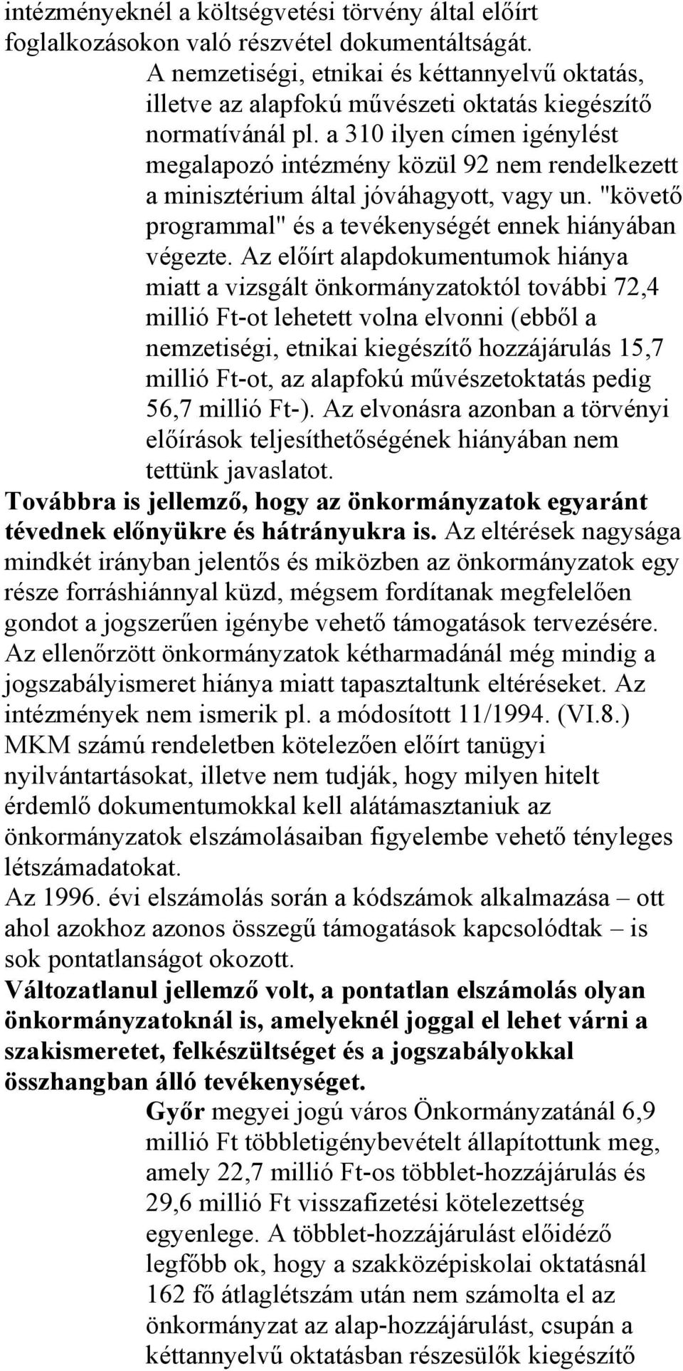 a 310 ilyen címen igénylést megalapozó intézmény közül 92 nem rendelkezett a minisztérium által jóváhagyott, vagy un. "követő programmal" és a tevékenységét ennek hiányában végezte.