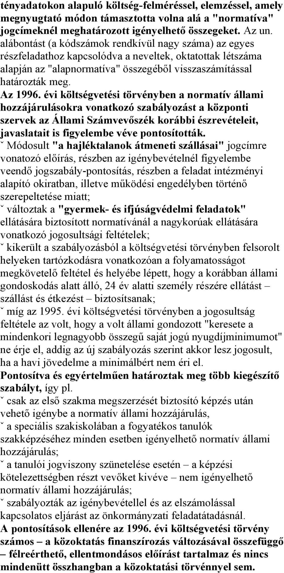 évi költségvetési törvényben a normatív állami hozzájárulásokra vonatkozó szabályozást a központi szervek az Állami Számvevőszék korábbi észrevételeit, javaslatait is figyelembe véve pontosították.