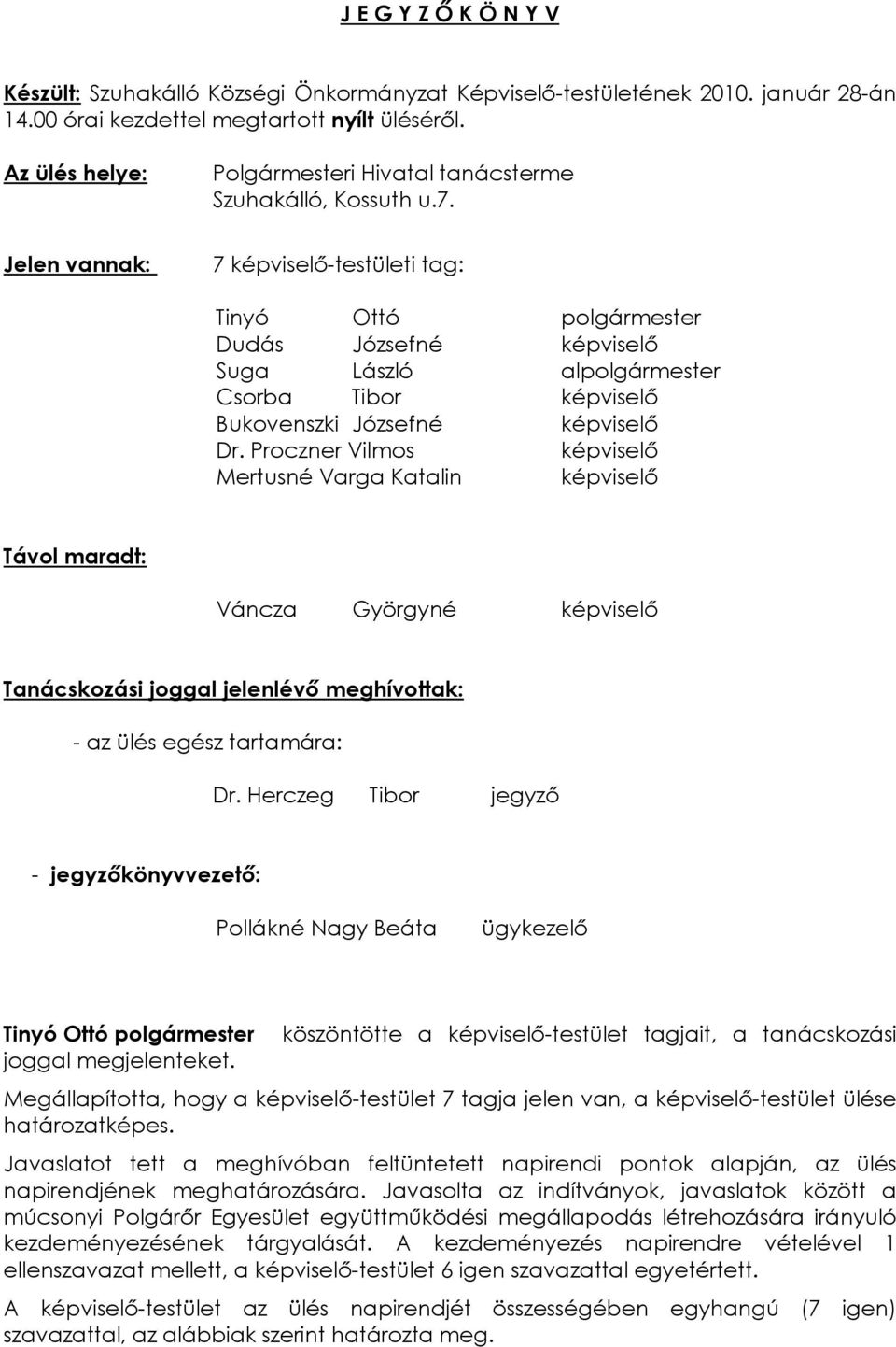 Jelen vannak: 7 képviselõ-testületi tag: Tinyó Ottó polgármester Dudás Józsefné képviselõ Suga László alpolgármester Csorba Tibor képviselõ Bukovenszki Józsefné képviselõ Dr.