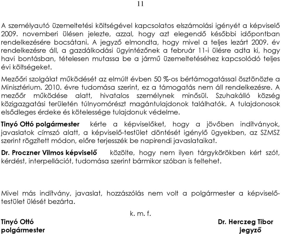 év rendelkezésre áll, a gazdálkodási ügyintézõnek a február 11-i ülésre adta ki, hogy havi bontásban, tételesen mutassa be a jármû üzemeltetéséhez kapcsolódó teljes évi költségeket.