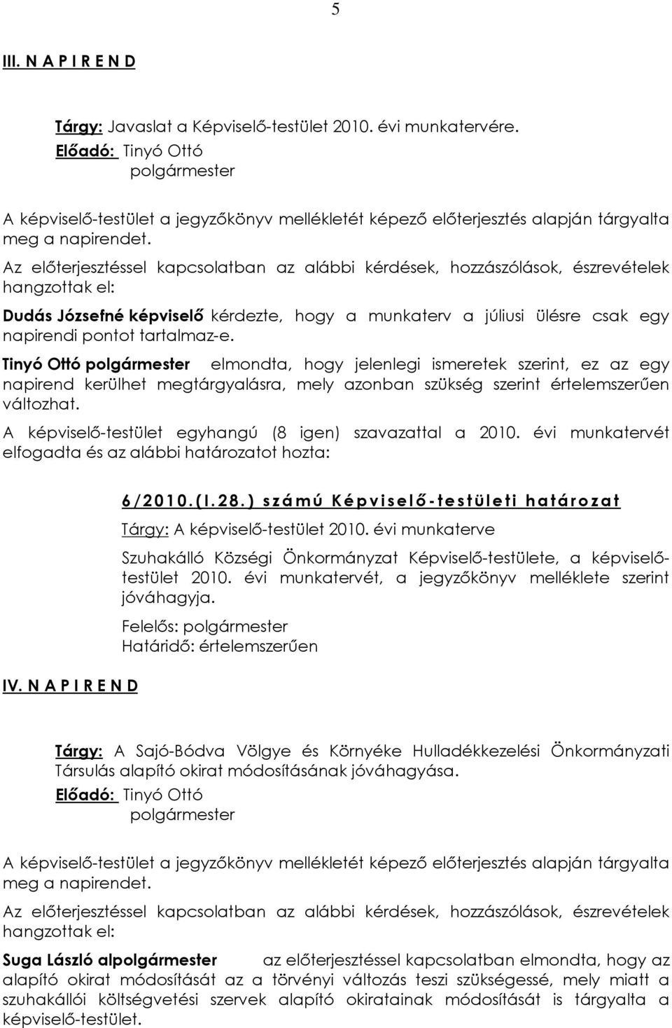 Az elõterjesztéssel kapcsolatban az alábbi kérdések, hozzászólások, észrevételek hangzottak el: Dudás Józsefné képviselõ kérdezte, hogy a munkaterv a júliusi ülésre csak egy napirendi pontot