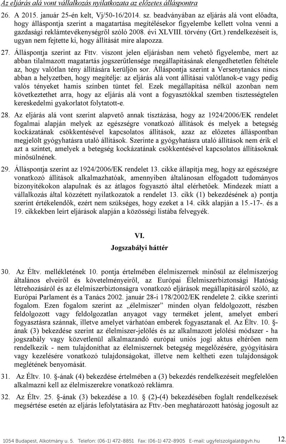 ) rendelkezéseit is, ugyan nem fejtette ki, hogy állítását mire alapozza. 27. Álláspontja szerint az Fttv.