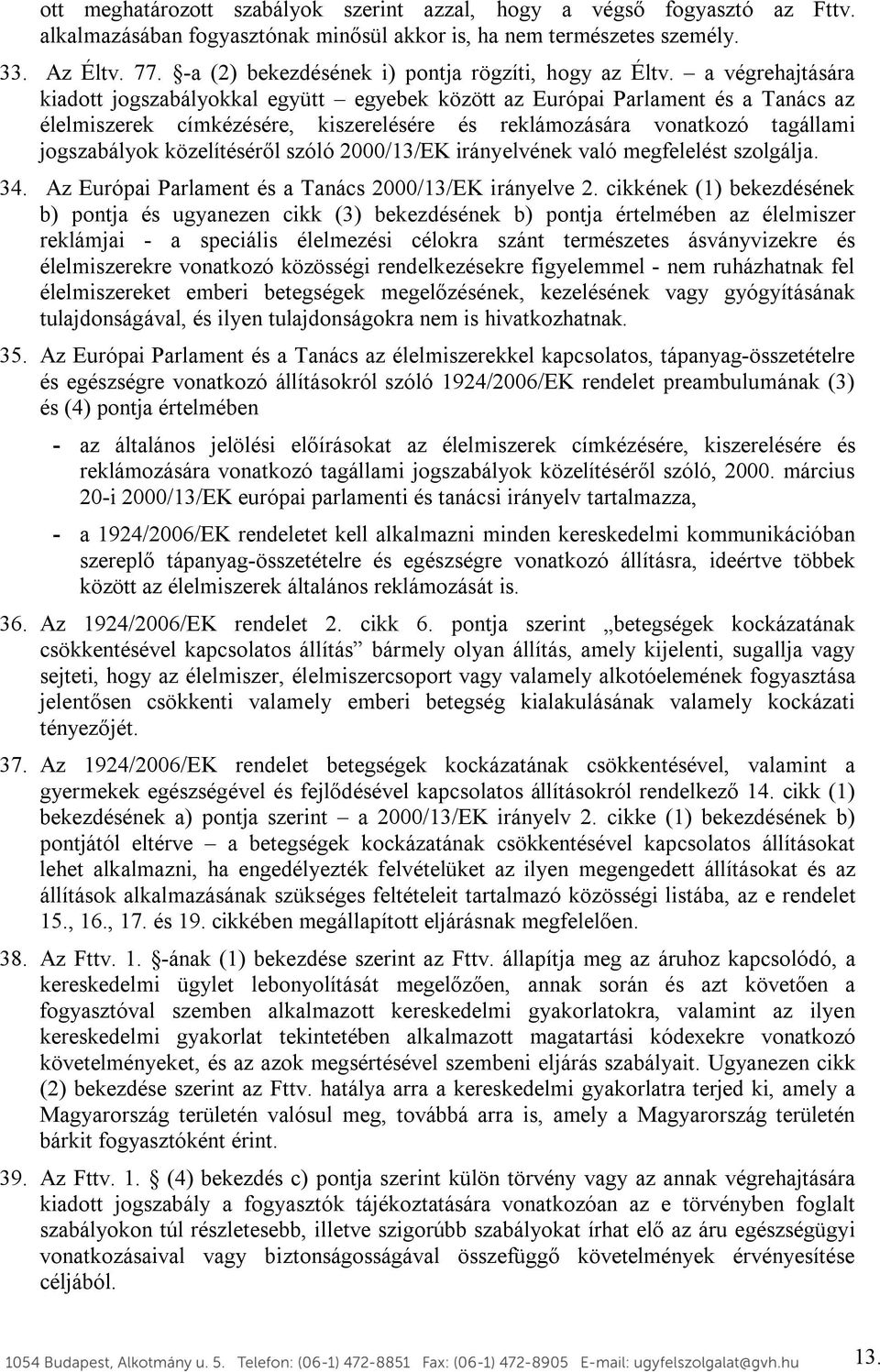 a végrehajtására kiadott jogszabályokkal együtt egyebek között az Európai Parlament és a Tanács az élelmiszerek címkézésére, kiszerelésére és reklámozására vonatkozó tagállami jogszabályok