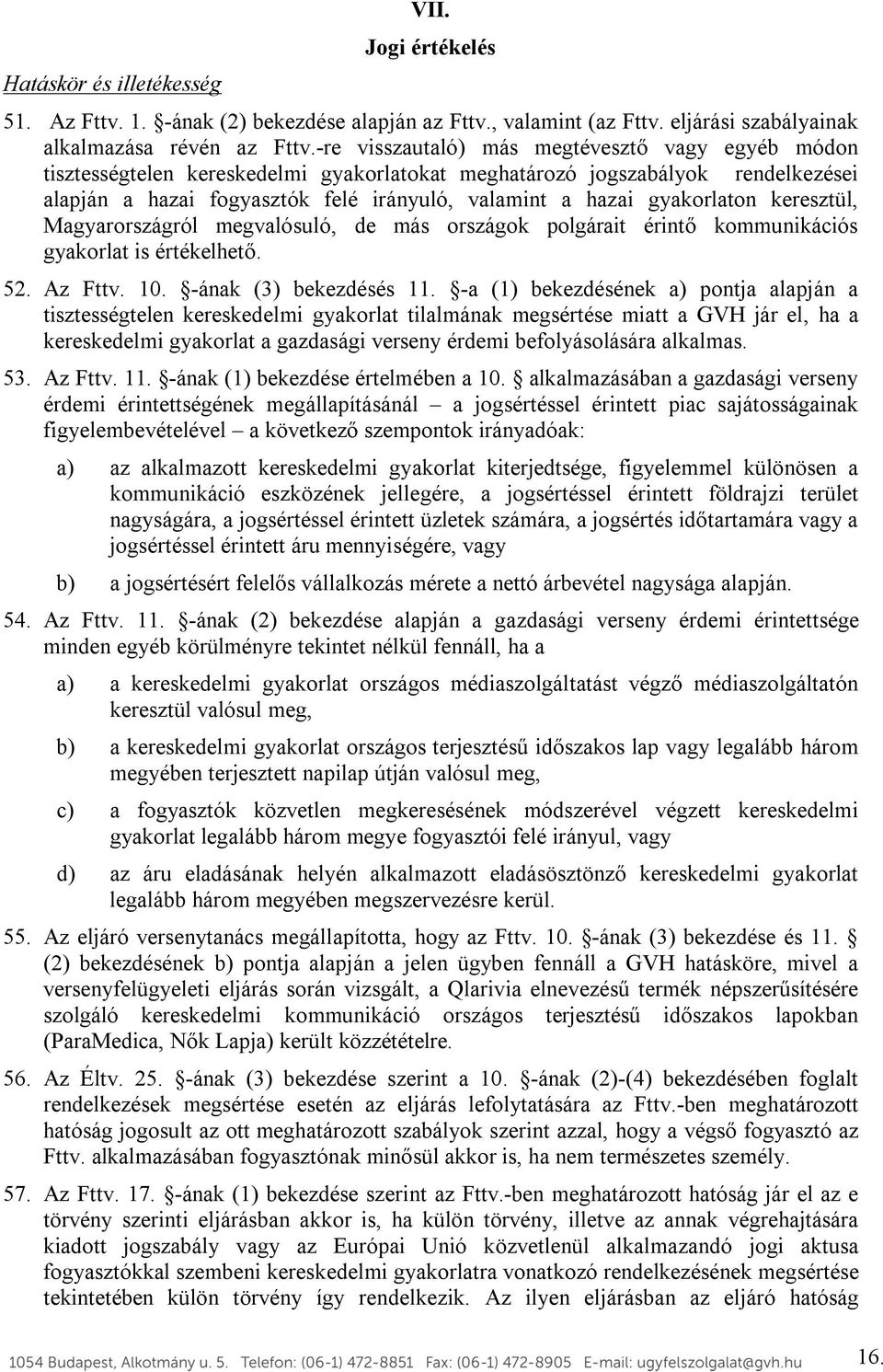 gyakorlaton keresztül, Magyarországról megvalósuló, de más országok polgárait érintő kommunikációs gyakorlat is értékelhető. 52. Az Fttv. 10. -ának (3) bekezdésés 11.