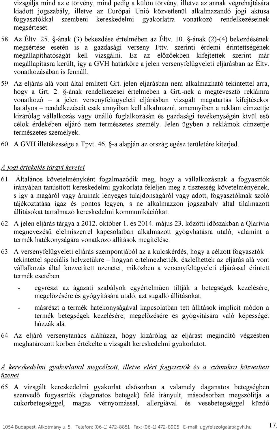 szerinti érdemi érintettségének megállapíthatóságát kell vizsgálni. Ez az előzőekben kifejtettek szerint már megállapításra került, így a GVH határköre a jelen versenyfelügyeleti eljárásban az Éltv.