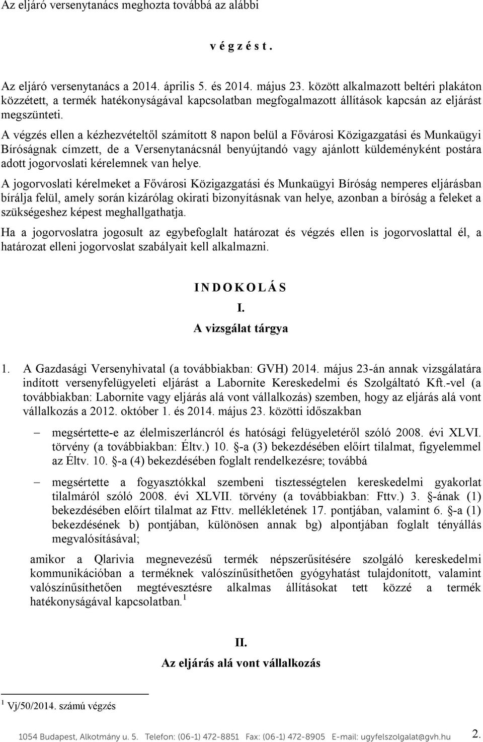 A végzés ellen a kézhezvételtől számított 8 napon belül a Fővárosi Közigazgatási és Munkaügyi Bíróságnak címzett, de a Versenytanácsnál benyújtandó vagy ajánlott küldeményként postára adott