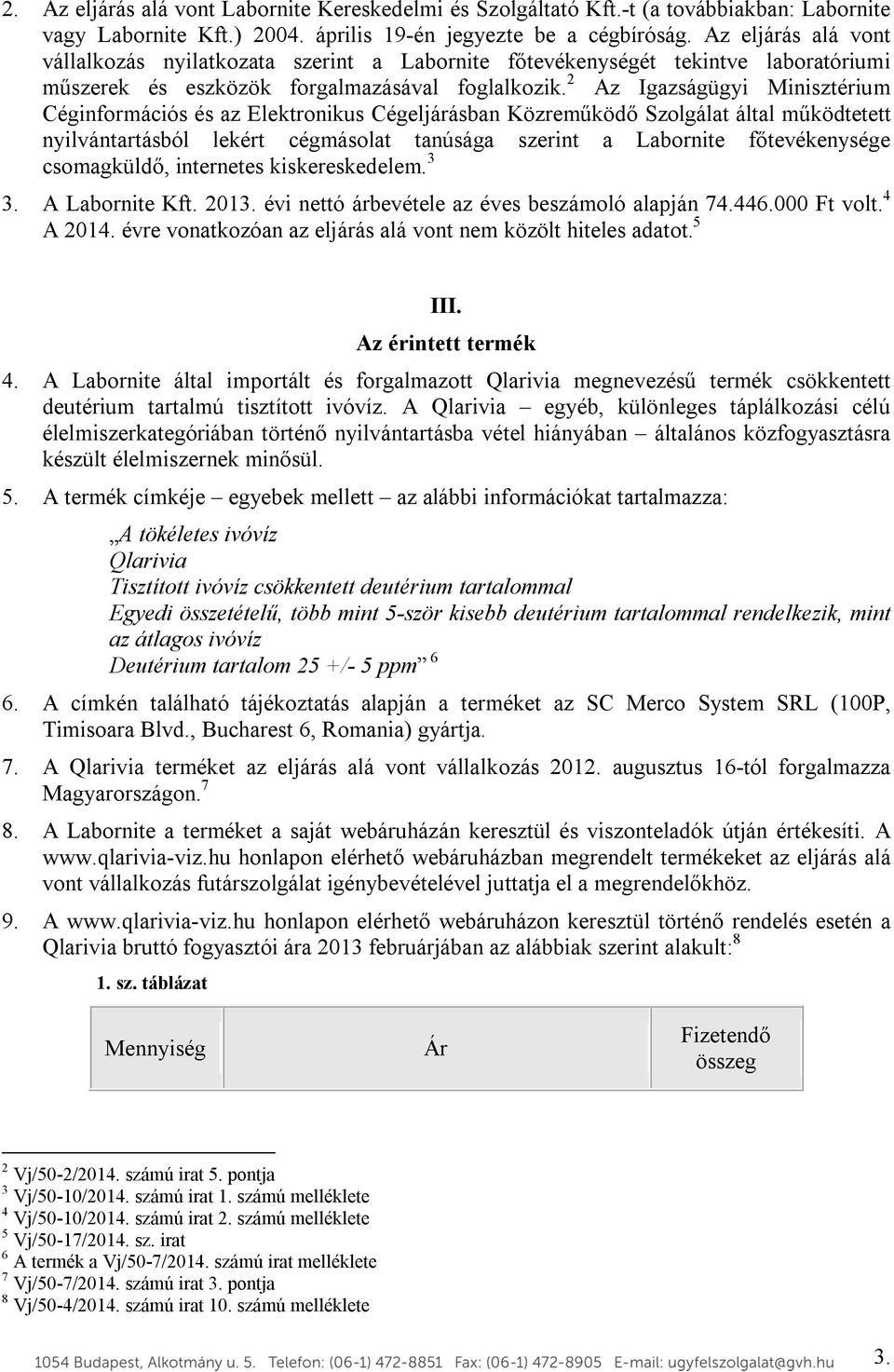 2 Az Igazságügyi Minisztérium Céginformációs és az Elektronikus Cégeljárásban Közreműködő Szolgálat által működtetett nyilvántartásból lekért cégmásolat tanúsága szerint a Labornite főtevékenysége