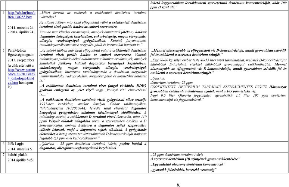 Az utóbbi időben már kezd elfogadottá válni a csökkentett deutérium tartalmú vizek pozitív hatása az emberi szervezetre.