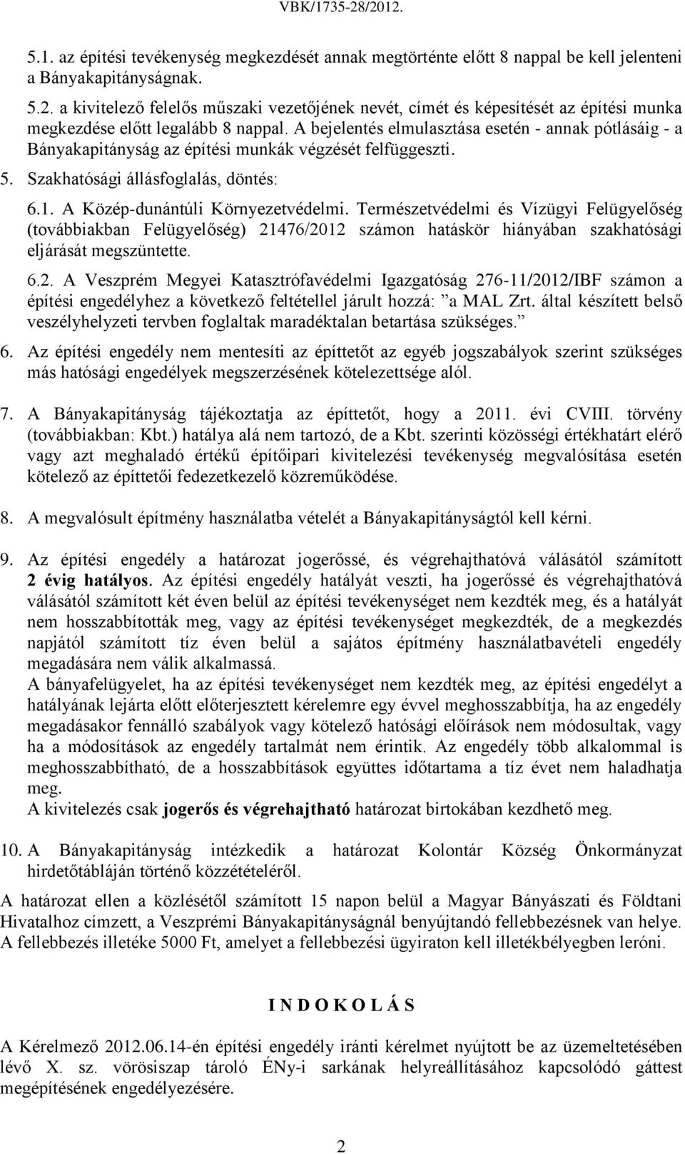 A bejelentés elmulasztása esetén - annak pótlásáig - a Bányakapitányság az építési munkák végzését felfüggeszti. 5. Szakhatósági állásfoglalás, döntés: 6.1. A Közép-dunántúli Környezetvédelmi.