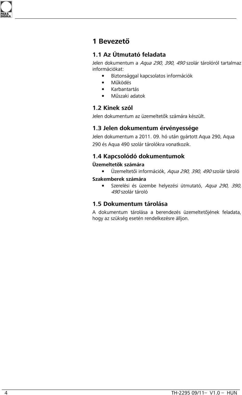 2 Kinek szól Jelen dokumentum az üzemeltetők számára készült. 1.3 Jelen dokumentum érvényessége Jelen dokumentum a 2011. 09.