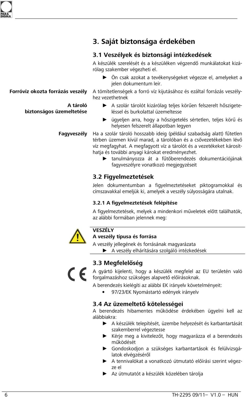 Forróvíz okozta forrázás veszély A tömítetlenségek a forró víz kijutásához és ezáltal forrázás veszélyhez vezethetnek A tároló biztonságos üzemeltetése A szolár tárolót kizárólag teljes körűen