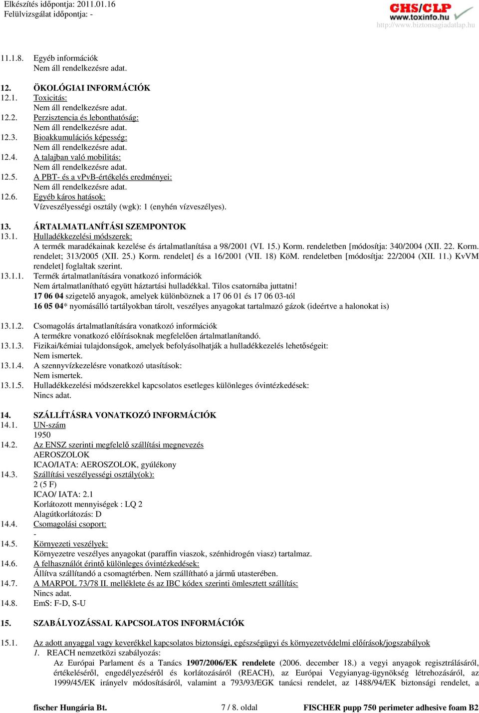 15.) Korm. rendeletben [módosítja: 340/2004 (XII. 22. Korm. rendelet; 313/2005 (XII. 25.) Korm. rendelet] és a 16/2001 (VII. 18) KöM. rendeletben [módosítja: 22/2004 (XII. 11.